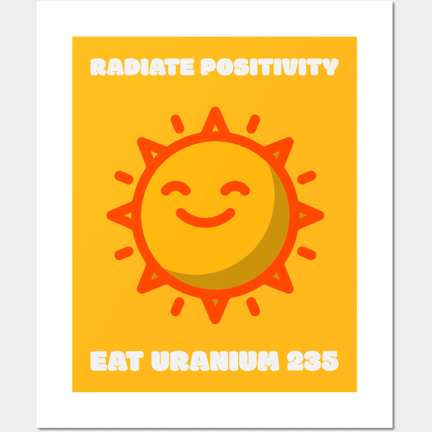 Radiate positivity - Eat Uranium 235 Wall Art by SassTees